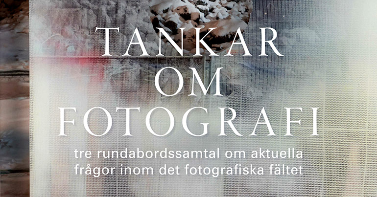 Tankar om fotografi – tre rundabordssamtal om aktuella frågor inom det fotografiska fältet
