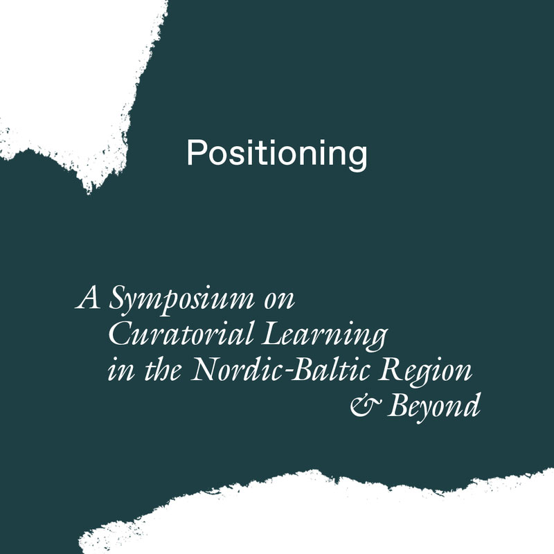 Positioning. A Symposium on Curatorial Learning in the Nordic-Baltic Region & Beyond